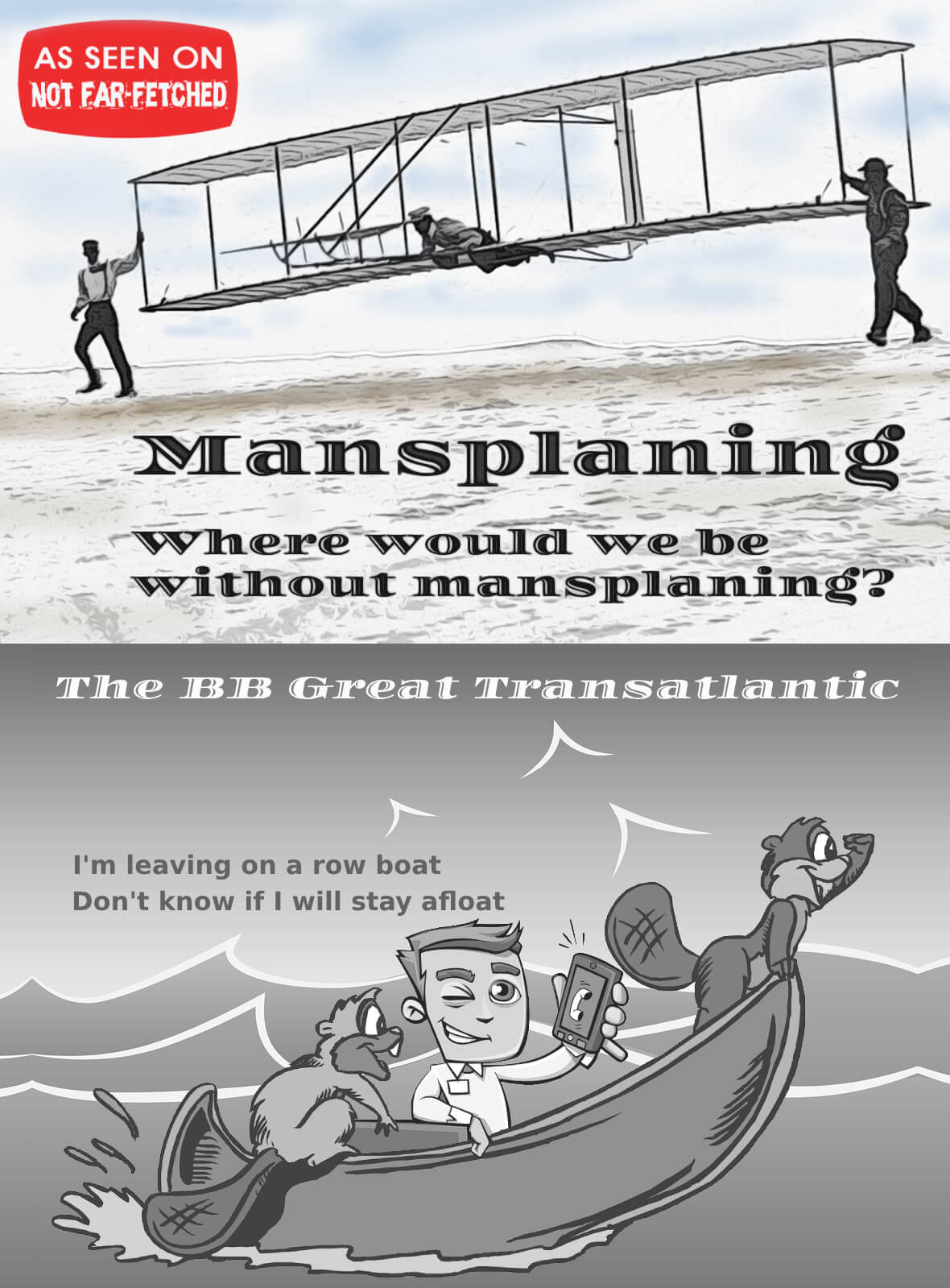 Image presents the picture of the Wright Brothers launching their initial glider with the title, "Mansplaning", followed by "Where would we be without mansplaining?" Below that is another cartoon of a male passenger in a row boat, holding up his cell phone like everything is under control as two beavers row the boat across the Atlantic Ocean, one at the bow looking out while the other paddles with his tail and the title, "The BB Great Transatlantic" and "I'm leaving on a row boat, Don't know if I will stay afloat"; all a parody on the current term, "mansplaining".