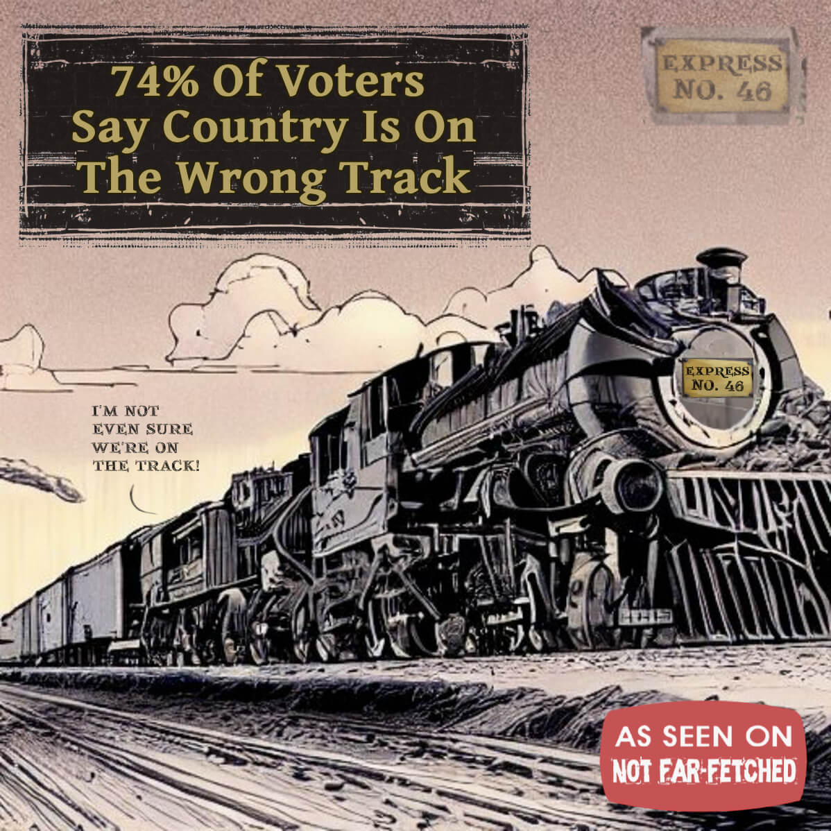 Image presents the picture of a train, Express No. 46, barreling down the way while it is actually not even on the railroad tracks, with the title, "74% Of Voters Say Country Is On The Wrong Track", as a spoof on the Biden administration's handling of the economy from 2020 to 2023. A speech bubble coming from a passenger inside the train says, "I'm not even sure we're on the track!"