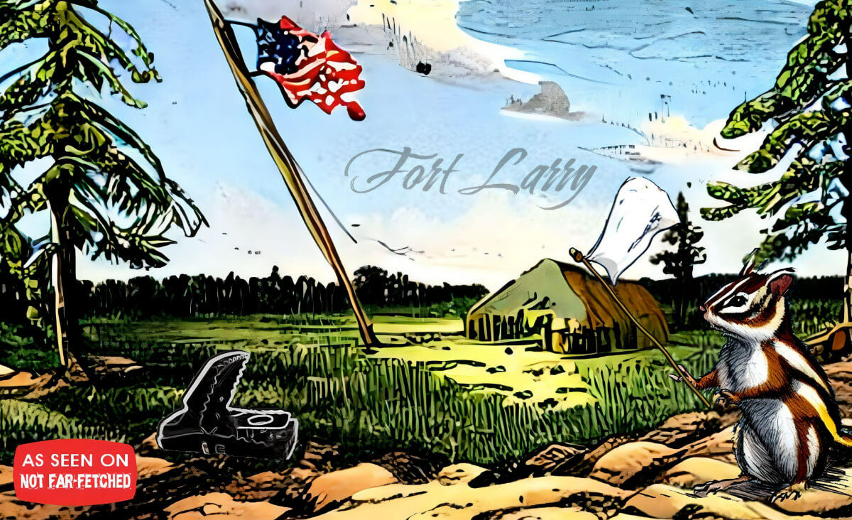 Image presents a picture of a log fort in the wilderness with the U.S. American flag flying out front titled, "Fort Larry". A chipmunk is seen in the foreground, raising a white flag in surrender. Off to the side is a large mouse trap. The chipmunk has decided Larry's armament of traps is too much.