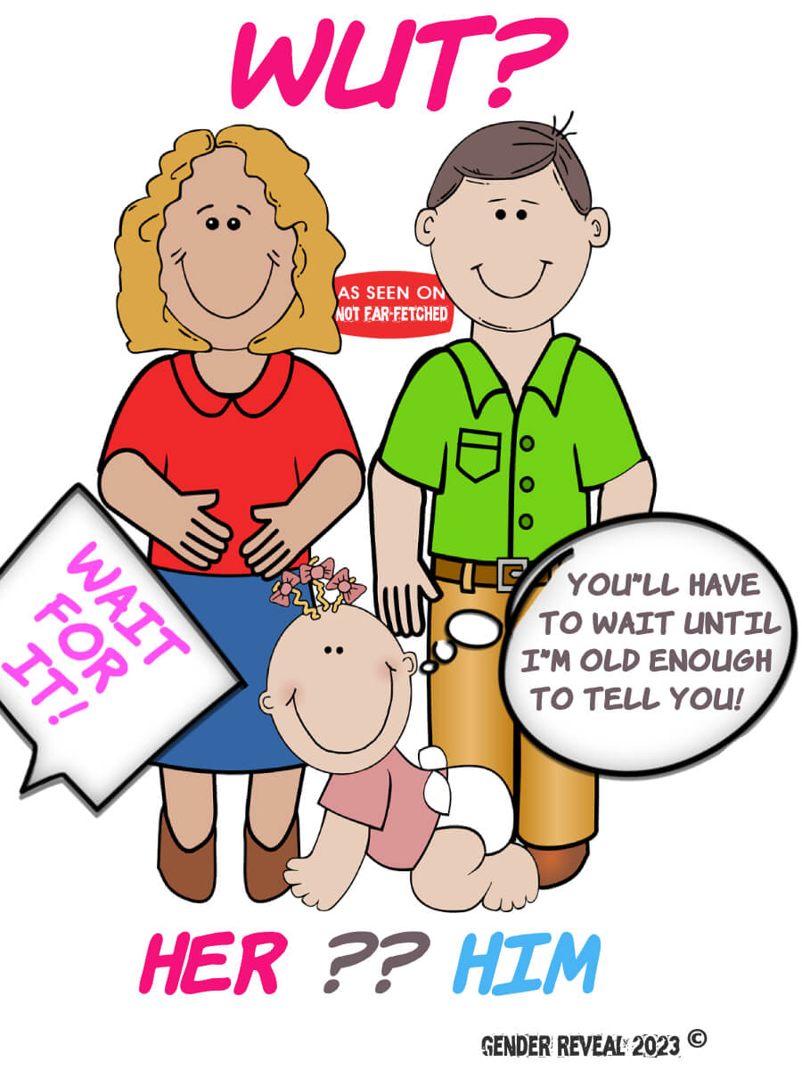 Image presents the picture of a family of three with "Her" beneath the mom, "Him" beneath the dad, and "??" beneath the baby crawling in its diaper. A thought bubble beside the baby says, "You'll have to wait until I'm old enough to tell you!" and there is a speech bubble partially intruding on the picture from the left side which says from society, "Wait for it!" The top title is "WUT?" The bottom copyright is "Gender Reveal 2023 ©"