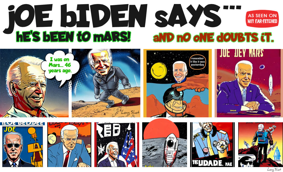 Image presents the cartoon picture frames of Joe Biden on Mars, and in old news casts, about going to Mars, with the title, "bIDEN sAYS: hE'S bEEN tO mARS... aND nO oNE dOUBTS iT." One frame show an older Joe Biden set against a black starry sky saying, "I was on Mars... 46 years ago." Another frame shows him saying, "remember it like it was yesterday." Another frame shows the Mars Lander with the number 1977 across the top of the door hatch.