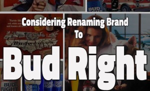 This featured image presents a collage of cartoon frames exhibiting Bud Light beer with the name changed to "Bud Right" and a title of "Bud Right: We Just Want To Get It Right At Anheuser Busch", and with the subtitle of "Bud Light May Be Coming Back Around, Considering Renaming Brand To Bud Right".