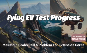This featured image presents the collage of several pictures of flying electric vehicles with their extension cords snagging on mountain peaks with the title, "Flying EV Test Progress" and the subtitle, "Mountain Peaks Still A Problem For Extension Cords".